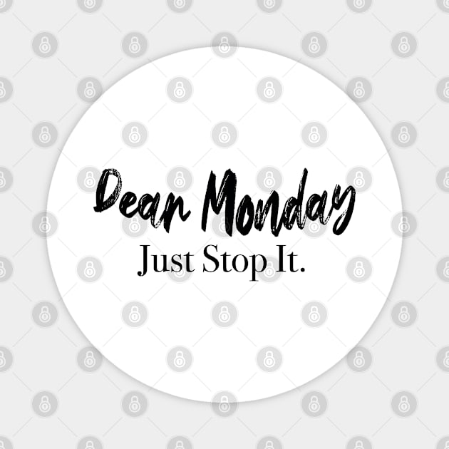 Dear Monday Just Stop It. Magnet by TshotDesign